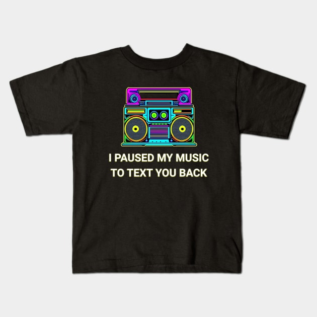 I Paused My Music to Text You Back Funny Nostalgic Retro Vintage Boombox 80's 90's Music Tee Kids T-Shirt by sarcasmandadulting